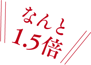 なんと1.5倍