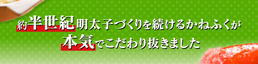 約半世紀明太子づくりを続けるかねふくが本気でこだわり抜きました