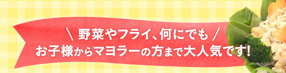 野菜やフライ、何にでもお子様からマヨラーの方まで大人気です!