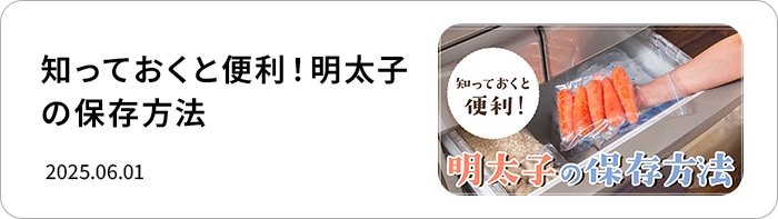 知っておくと便利！明太子の保存方法コラムはこちら