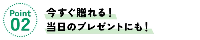 ポイント2/今すぐ贈れる!当日のプレゼントにも!