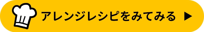 アレンジレシピはこちら!